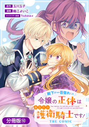 殿下が一目惚れした令嬢の正体はあなたの護衛騎士です！ THE COMIC【分冊版】 10巻