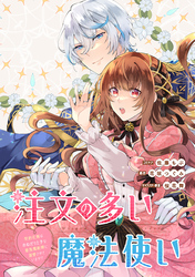 【期間限定　無料お試し版】注文の多い魔法使い　契約花嫁はおねだり上手な最強魔術師に溺愛されています！？　【連載版】: 2