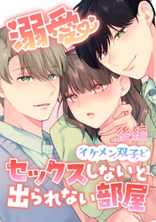溺愛 イケメン双子とセックスしないと出られない部屋【分冊版】 後編