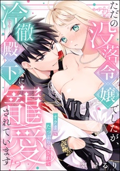 ただの没落令嬢でしたが、冷徹殿下に寵愛されています！？ オクまでたっぷり愛されて（単話版）