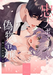 忠犬ボディーガードが偽物令嬢の嘘と身体を暴くまで。【R-18版】