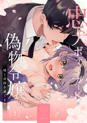 忠犬ボディーガードが偽物令嬢の嘘と身体を暴くまで。【R-18版】（２）