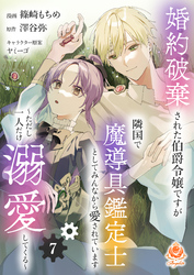 婚約破棄された伯爵令嬢ですが隣国で魔導具鑑定士としてみんなから愛されています～ただし一人だけ溺愛してくる～【第7話】（エンジェライトコミックス）