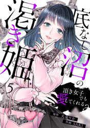底なし沼の渇き姫～頂き女子でも愛してくれる？～(5)