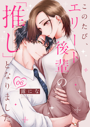 このたび、エリート後輩の「推し」となりました。 6巻