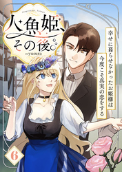 人魚姫、その後。～幸せに暮らせなかったお姫様は今度こそ真実の恋をする～（フルカラー）　6巻