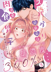 スパダリ幼馴染は溺愛肉食男子 トロ甘ルームシェアは雄濃度300％！？ 5