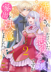 【期間限定　試し読み増量版】洗脳されかけていた悪役令嬢ですが家出を決意しました。【電子単行本版／特典おまけ付き】