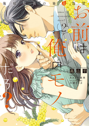 【期間限定　試し読み増量版】お前は俺のモノだろ？　～俺様社長の独占溺愛～２【電子限定特典付】