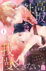 【期間限定 無料お試し版】高坂社長は我慢できない ~トロける同居生活はじまりました~