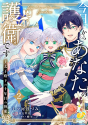 【期間限定　試し読み増量版】今日からあなたの護衛です　～王太子殿下の十年目の執愛～２【単行本版】