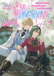 【期間限定　無料お試し版】訳あり令嬢は調香生活を満喫したい！ 妹に婚約者を譲ったら悪友王子に求婚されて、香り改革を始めることに！？ 連載版：1-1
