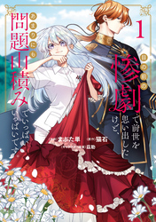 【期間限定　試し読み増量版】目の前の惨劇で前世を思い出したけど、あまりにも問題山積みでいっぱいいっぱいです。1