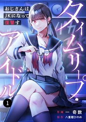 【期間限定　無料お試し版】タイムリープ・アイドル～おじさんはＪＫになって復讐す～１