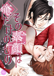 その素顔は俺だけのもの 6