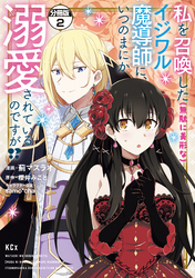【期間限定　無料お試し版】私を召喚した（無駄に美形な）イジワル魔導師に、いつのまにか溺愛されているのですが！？　分冊版（２）