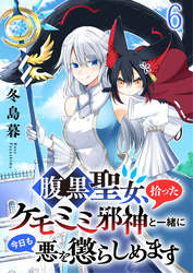 腹黒聖女、拾ったケモミミ邪神と一緒に今日も悪を懲らしめます 【連載版】６