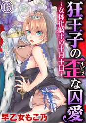 狂王子の歪な囚愛～女体化騎士の十月十日～（分冊版）　【第16話】