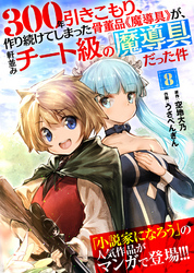 300年引きこもり、作り続けてしまった骨董品《魔導具》が、軒並みチート級の魔導具だった件（８）